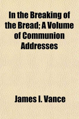 Book cover for In the Breaking of the Bread; A Volume of Communion Addresses