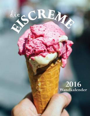 Book cover for Die Eiscreme 2016 Wandkalender (Ausgabe Deutschland)