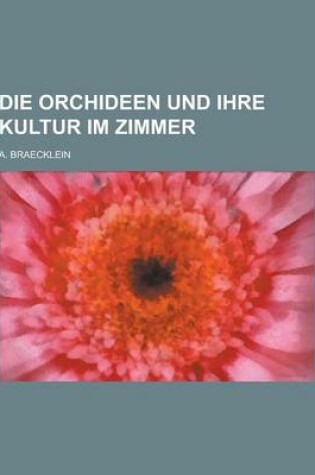 Cover of Die Orchideen Und Ihre Kultur Im Zimmer