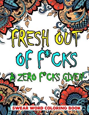 Book cover for Fresh Out of F*cks A Zero F*cks Given Swear Word Coloring Book