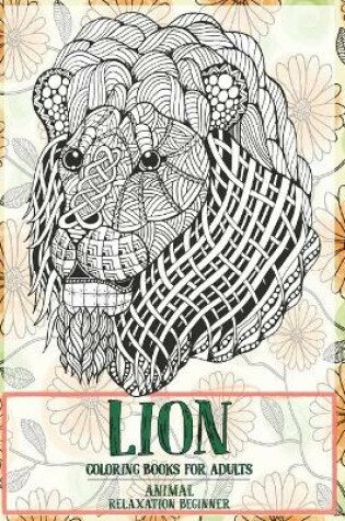 Cover of Coloring Books for Adults Relaxation Beginner - Animal - Lion