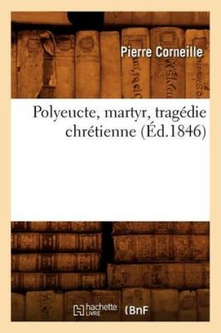 Cover of Polyeucte, Martyr, Tragédie Chrétienne, (Éd.1846)