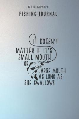 Book cover for It doesn't matter if it's small mouth or large mouth as long as she swallows - Fishing Journal