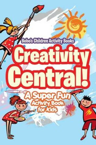 Cover of Creativity Central! a Super Fun Activity Book for Kids