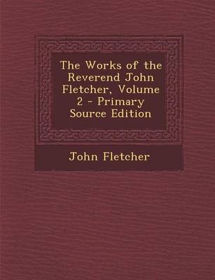 Book cover for The Works of the Reverend John Fletcher, Volume 2 - Primary Source Edition