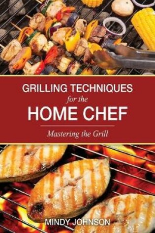 Cover of Grilling Techniques for the Home Chef Mastering the Grill