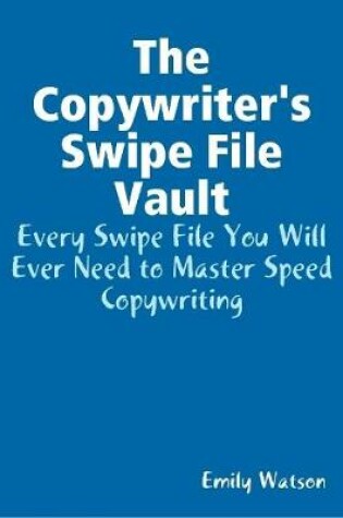 Cover of The Copywriter's Swipe File Vault: Every Swipe File You Will Ever Need to Master Speed Copywriting