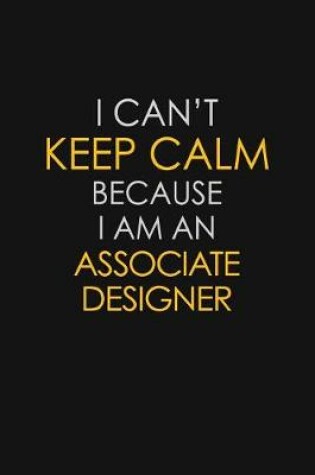 Cover of I Can't Keep Calm Because I Am An Associate Designer