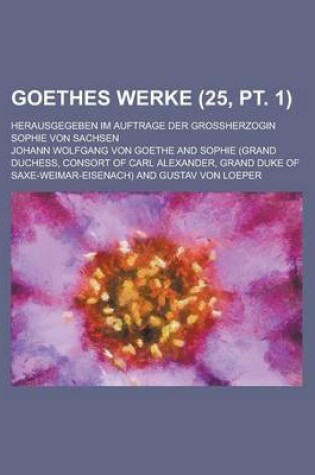 Cover of Goethes Werke (25, PT. 1); Herausgegeben Im Auftrage Der Grossherzogin Sophie Von Sachsen