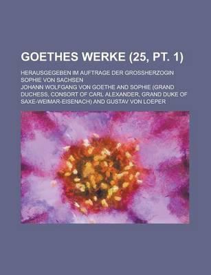 Book cover for Goethes Werke (25, PT. 1); Herausgegeben Im Auftrage Der Grossherzogin Sophie Von Sachsen