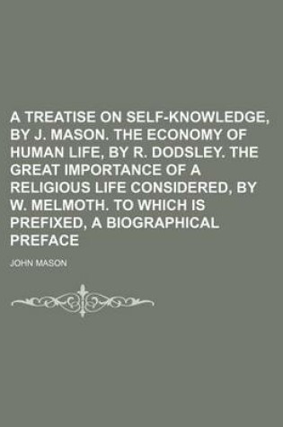 Cover of A Treatise on Self-Knowledge, by J. Mason. the Economy of Human Life, by R. Dodsley. the Great Importance of a Religious Life Considered, by W. Melm