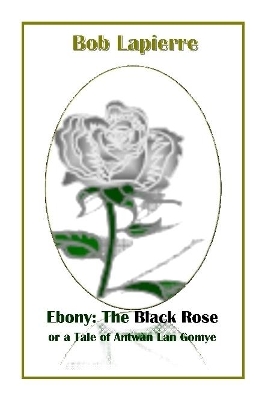 Book cover for Ebony: The Black Rose or a Tale of Antwan Lan Gomye