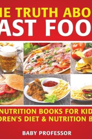 Cover of The Truth About Fast Food - Nutrition Books for Kids Children's Diet & Nutrition Books