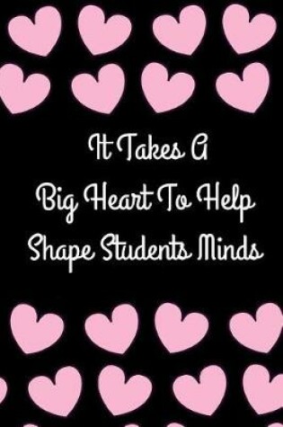 Cover of It Takes a Big Heart To Help Shape Students Minds