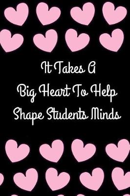 Book cover for It Takes a Big Heart To Help Shape Students Minds