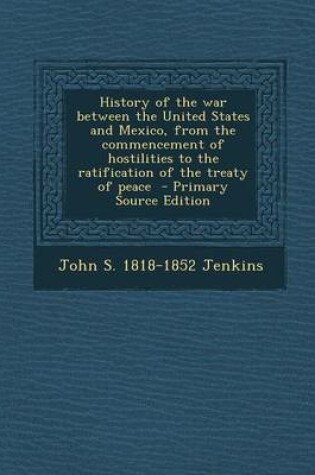 Cover of History of the War Between the United States and Mexico, from the Commencement of Hostilities to the Ratification of the Treaty of Peace
