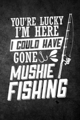 Cover of You're Lucky I'm Here I Could Have Gone Muskie Fishing