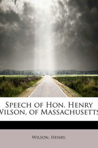 Cover of Speech of Hon. Henry Wilson, of Massachusetts,