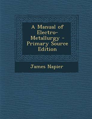 Book cover for A Manual of Electro-Metallurgy - Primary Source Edition