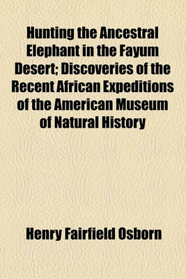 Book cover for Hunting the Ancestral Elephant in the Fayum Desert; Discoveries of the Recent African Expeditions of the American Museum of Natural History