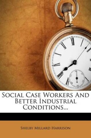 Cover of Social Case Workers and Better Industrial Conditions...