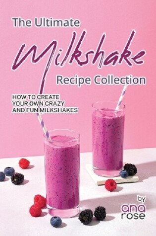 Cover of The Ultimate Milkshake Recipe Collection