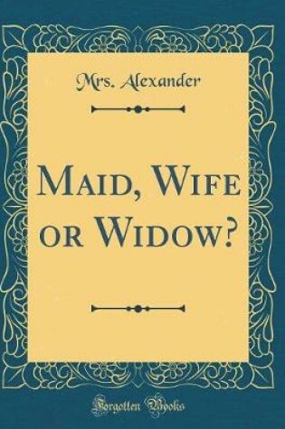 Cover of Maid, Wife or Widow? (Classic Reprint)