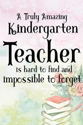 Book cover for A Truly Amazing Kindergarten Teacher Is Hard To Find And Impossible To Forget