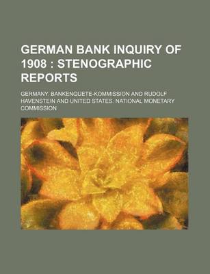 Book cover for German Bank Inquiry of 1908; Stenographic Reports