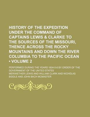 Book cover for History of the Expedition Under the Command of Captains Lewis & Clarke to the Sources of the Missouri, Thence Across the Rocky Mountains and Down the River Columbia to the Pacific Ocean (Volume 2); Performed During the Years 1804-5-6 by Order of the Gover