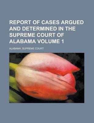 Book cover for Report of Cases Argued and Determined in the Supreme Court of Alabama (Volume 30)