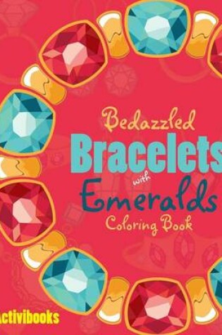 Cover of Bedazzled Bracelets with Emeralds Coloring Book