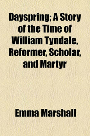 Cover of Dayspring; A Story of the Time of William Tyndale, Reformer, Scholar, and Martyr