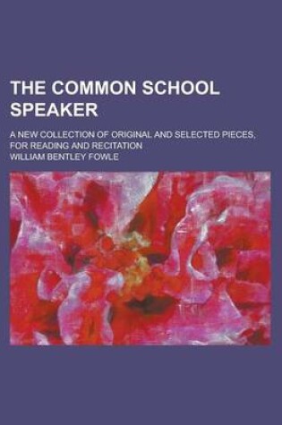 Cover of The Common School Speaker; A New Collection of Original and Selected Pieces, for Reading and Recitation