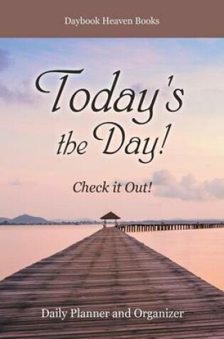 Cover of Today's the Day! Check It Out! Daily Planner and Organizer