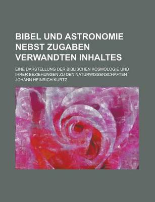 Book cover for Bibel Und Astronomie Nebst Zugaben Verwandten Inhaltes; Eine Darstellung Der Biblischen Kosmologie Und Ihrer Beziehungen Zu Den Naturwissenschaften