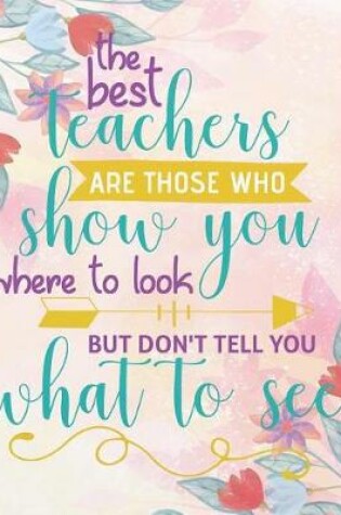 Cover of The Best Teachers Are Those Who Show You Where to Look But Don't Tell You What to See