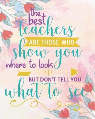 Book cover for The Best Teachers Are Those Who Show You Where to Look But Don't Tell You What to See