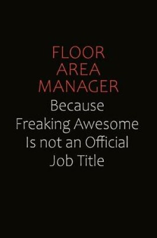 Cover of Floor Area Manager Because Freaking Awesome Is Not An Official Job Title