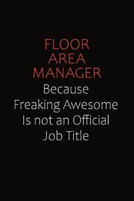 Book cover for Floor Area Manager Because Freaking Awesome Is Not An Official Job Title