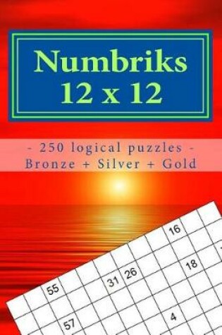Cover of Numbriks 12 X 12 - 250 Logical Puzzles - Bronze + Silver + Gold