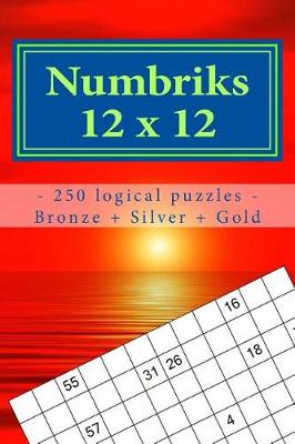 Book cover for Numbriks 12 X 12 - 250 Logical Puzzles - Bronze + Silver + Gold