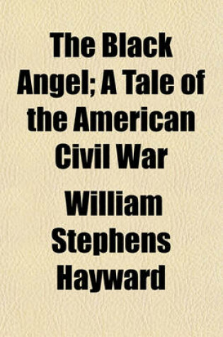 Cover of The Black Angel; A Tale of the American Civil War