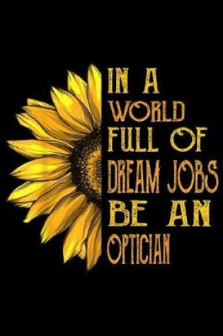 Cover of in a world full of dream jobs be an optician