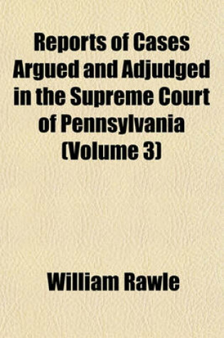 Cover of Reports of Cases Argued and Adjudged in the Supreme Court of Pennsylvania (Volume 3)