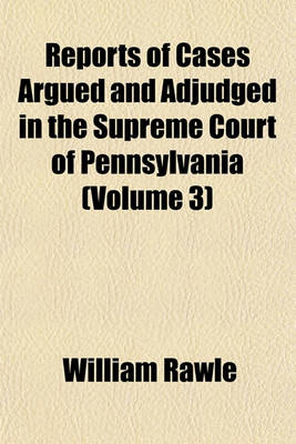 Book cover for Reports of Cases Argued and Adjudged in the Supreme Court of Pennsylvania (Volume 3)