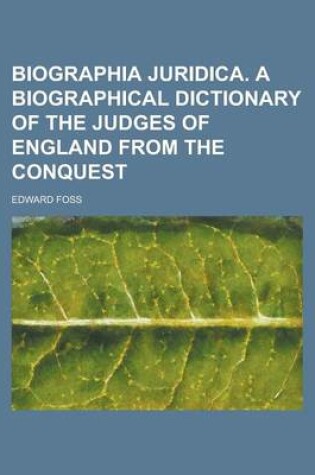 Cover of Biographia Juridica. a Biographical Dictionary of the Judges of England from the Conquest