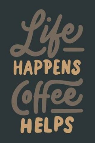 Cover of Life Happens Coffee Helps