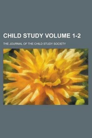 Cover of Child Study; The Journal of the Child Study Society Volume 1-2