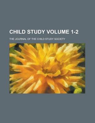 Book cover for Child Study; The Journal of the Child Study Society Volume 1-2